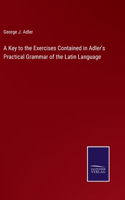 Seller image for A Key to the Exercises Contained in Adler's Practical Grammar of the Latin Language (Hardback or Cased Book) for sale by BargainBookStores