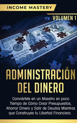 Imagen del vendedor de Administraci�n del Dinero: Convi�rtete en un Maestro en Poco Tiempo de C�mo Crear Presupuestos, Ahorrar Dinero y Salir de Deudas Mientras Que Con (Paperback or Softback) a la venta por BargainBookStores