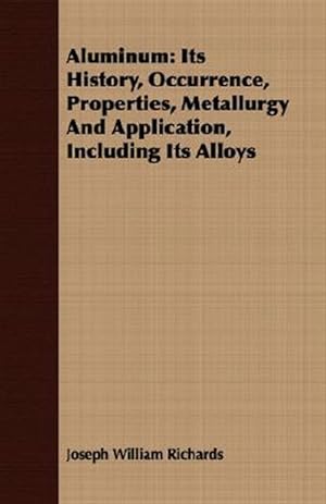 Seller image for Aluminum : Its History, Occurrence, Properties, Metallurgy and Application, Including Its Alloys for sale by GreatBookPrices