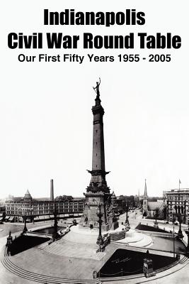Seller image for Indianapolis Civil War Round Table: Our First Fifty Years 1955 - 2005 (Paperback or Softback) for sale by BargainBookStores