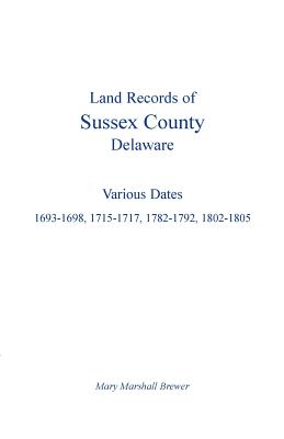 Bild des Verkufers fr Land Records of Sussex County, Delaware: Various Dates: 1693-1698, 1715-1717, 1782-1792, 1802-1805 (Paperback or Softback) zum Verkauf von BargainBookStores