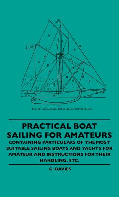 Bild des Verkufers fr Practical Boat Sailing For Amateurs - Containing Particulars Of The Most Suitable Sailing Boats And Yachts For Amateur And Instructions For Their Hand (Hardback or Cased Book) zum Verkauf von BargainBookStores