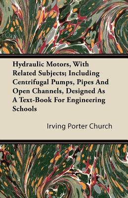 Bild des Verkufers fr Hydraulic Motors, with Related Subjects; Including Centrifugal Pumps, Pipes and Open Channels, Designed as a Text-Book for Engineering Schools (Paperback or Softback) zum Verkauf von BargainBookStores