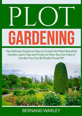 Image du vendeur pour Plot Gardening: The Ultimate Guide on How to Create the Most Beautiful Garden, Learn Tips and Tricks on How You Can Have A Garden You (Paperback or Softback) mis en vente par BargainBookStores