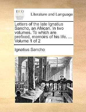 Seller image for Letters of the Late Ignatius Sancho, an African. in Two Volumes. to Which Are Prefixed, Memoirs of His Life. . Volume 1 of 2 (Paperback or Softback) for sale by BargainBookStores