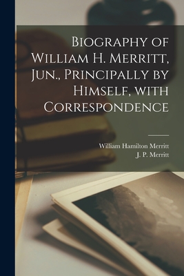 Seller image for Biography of William H. Merritt, Jun., Principally by Himself, With Correspondence [microform] (Paperback or Softback) for sale by BargainBookStores