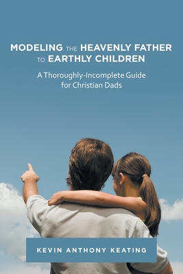 Immagine del venditore per Modeling the Heavenly Father to Earthly Children: A Thoroughly-Incomplete Guide for Christian Dads (Paperback or Softback) venduto da BargainBookStores