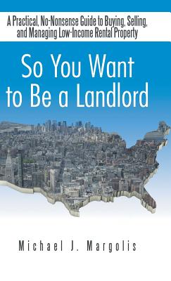 Imagen del vendedor de So You Want to Be a Landlord: A Practical, No-Nonsense Guide to Buying, Selling, and Managing Low-Income Rental Property (Hardback or Cased Book) a la venta por BargainBookStores