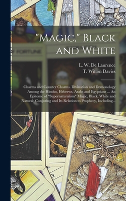 Seller image for Magic, Black and White; Charms and Counter Charms. Divination and Demonology Among the Hindus, Hebrews, Arabs and Egyptians . An Epitome of supernat (Hardback or Cased Book) for sale by BargainBookStores