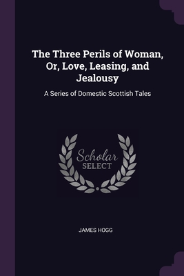 Immagine del venditore per The Three Perils of Woman, Or, Love, Leasing, and Jealousy: A Series of Domestic Scottish Tales (Paperback or Softback) venduto da BargainBookStores
