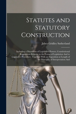 Imagen del vendedor de Statutes and Statutory Construction: Including a Discussion of Legislative Powers, Constitutional Regulations Relative to the Forms of Legislation And (Paperback or Softback) a la venta por BargainBookStores