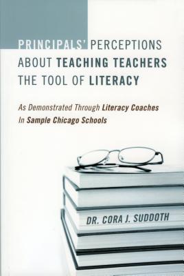 Image du vendeur pour Principals' Perceptions about Teaching Teachers the Tool of Literacy: As Demonstrated Through Literacy Coaches in Sample Chicago Schools (Paperback or Softback) mis en vente par BargainBookStores