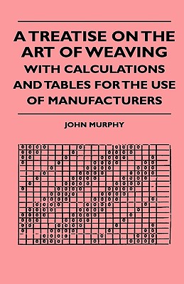 Immagine del venditore per A Treatise On The Art Of Weaving, With Calculations And Tables For The Use Of Manufacturers (Paperback or Softback) venduto da BargainBookStores