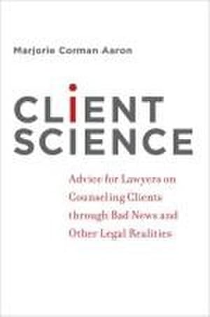 Seller image for Client Science : Advice for Lawyers on Counseling Clients Through Bad News and Other Legal Realities for sale by AHA-BUCH GmbH