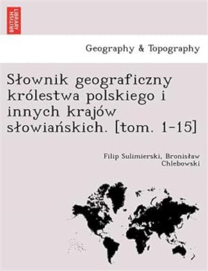 Seller image for Slownik geograficzny krlestwa polskiego i innych krajw slowianskich. [tom. 1-15] for sale by GreatBookPrices