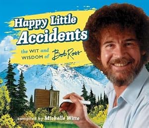 Bild des Verkufers fr Happy Little Accidents : The Wit & Wisdom of Bob Ross zum Verkauf von Smartbuy