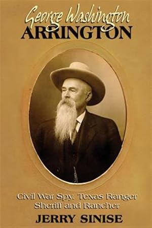 Image du vendeur pour George Washington Arrington: Civil War Spy, Texas Ranger, Sheriff, and Rancher: A Biography mis en vente par GreatBookPrices