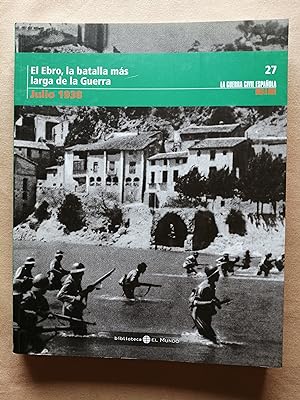 La Guerra Civil española mes a mes. 27 : El Ebro, la batalla más larga de la Guerra (julio 1938)