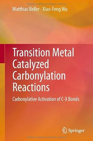 Seller image for Transition Metal Catalyzed Carbonylation Reactions: Carbonylative Activation of C-X Bonds by Beller, Matthias, Wu, Xiao-Feng [Hardcover ] for sale by booksXpress