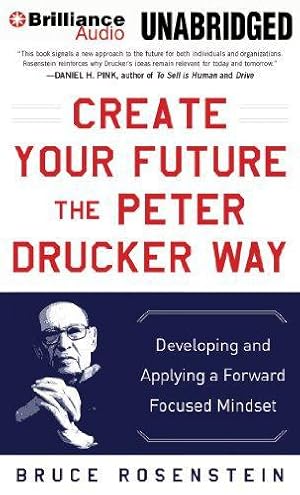 Bild des Verkufers fr Create Your Future the Peter Drucker Way: Developing and Applying a Forward Focused Mindset zum Verkauf von WeBuyBooks