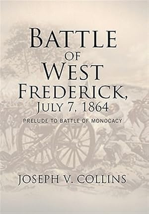 Imagen del vendedor de Battle of West Frederick, July 7, 1864 : Prelude to Battle of Monocacy a la venta por GreatBookPrices