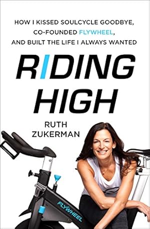 Bild des Verkufers fr Riding High: How I Kissed SoulCycle Goodbye, Co-Founded Flywheel, and Built the Life I Always Wanted zum Verkauf von Reliant Bookstore