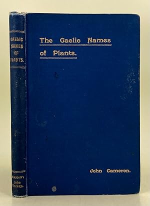 The Gaelic Names of Plants (Scottish, Irish, and Manx) collected and arranged etc.etc.