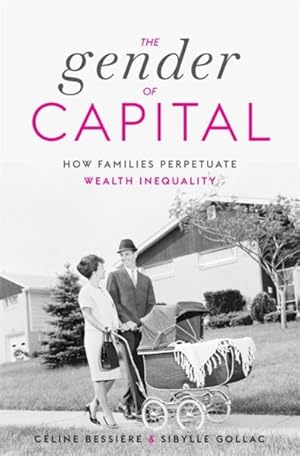 Immagine del venditore per Gender of Capital : How Families Perpetuate Wealth Inequality venduto da GreatBookPrices