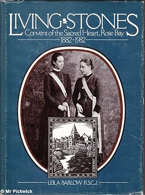 Living Stones: Convent of the Sacred Heart Rose Bay 1882 - 1982