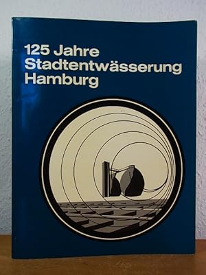 Die Stadtentwässerung Hamburg [abweichender Deckeltitel "125 Jahre Stadtentwässerung Hamburg"]