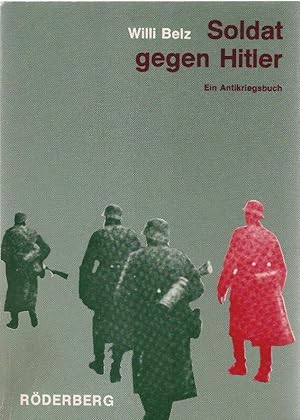 Bild des Verkufers fr Soldat gegen Hitler : e. Antikriegsbuch. Mit e. Vorw. von Peter Schtt zum Verkauf von Schrmann und Kiewning GbR