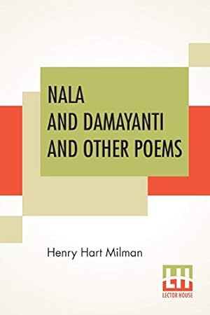 Image du vendeur pour Nala And Damayanti And Other Poems: Translated From The Sanscrit Into English Verse, With Mythological And Critical Notes By The Rev. Henry Hart Milman, M. A. mis en vente par WeBuyBooks