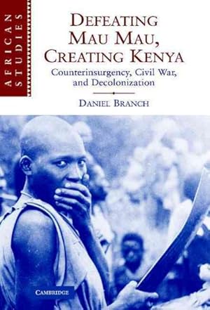 Seller image for Defeating Mau Mau, Creating Kenya : Counterinsurgency, Civil War, and Decolonization for sale by GreatBookPrices