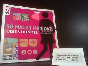 Seller image for So macht man das! : Liebe & Lifestile. Das ultimative Anleitungsbuch. Autoren: Derek Fagerstrom, . for sale by Der Buchecker