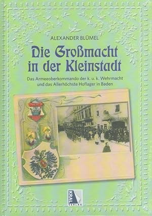 Image du vendeur pour Die Gromacht in der Kleinstadt : das Armeeoberkommando der k.u.k. Wehrmacht und das Allerhchste Hoflager in Baden. mis en vente par Versandantiquariat Nussbaum