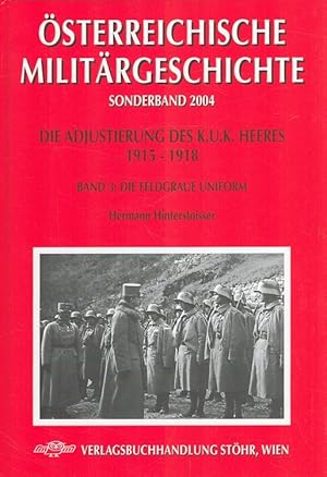 Die feldgraue Uniform - Die Adjustierung des K.(u.)K. Heeres Band 3 Österreichische Militärgeschi...