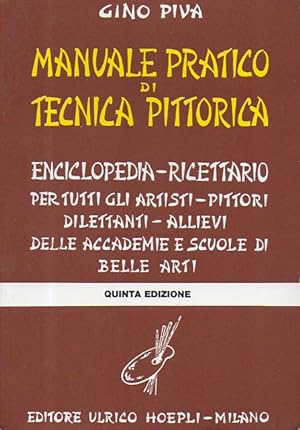 Manuale pratico di tecnica pittorica. Enciclopedia ricettario per tutti gli artisti, pittori, dil...