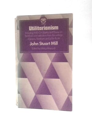 Seller image for Utilitarianism: Including Mills on Liberty and Essay on Bentham and Selections from the Writings of Jeremy Bentham and John Austin for sale by World of Rare Books