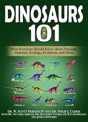 Imagen del vendedor de Dinosaurs 101: What Everyone Should Know about Dinosaur Anatomy, Ecology, Evolution, and More by Persons IV, W. Scott, Currie, Philip J., Arbour, Victoria, Vavrek, Matthew, Koppelhus, Eva, Edwards, Jessica [Paperback ] a la venta por booksXpress