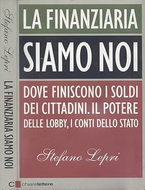 Bild des Verkufers fr La Finanziaria siamo noi Dove finiscono i soldi dei cittadini. Il potere delle lobby, i conti dello Stato zum Verkauf von Biblioteca di Babele