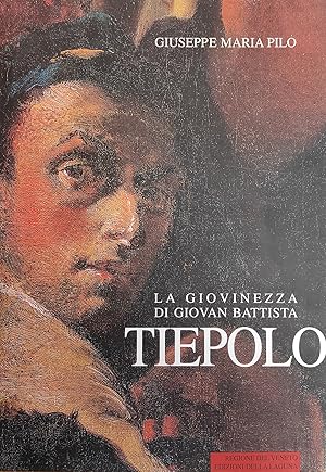 LA GIOVINEZZA DI GIOVAN BATTISTA TIEPOLO. E GLI SVILUPPI DELLA SUA MATURITA'