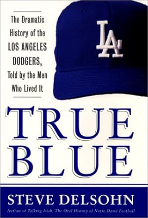 Seller image for True Blue: The Dramatic History of the Los Angeles Dodgers, Told by the Men Who Lived It for sale by WeBuyBooks