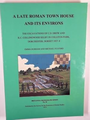 Seller image for A late Roman town house and its environs: the excavations of C.D. Drew and K.C. Collingwood Selby in Collition Park, Dorchester, Dorset 1937-8 for sale by Cotswold Internet Books