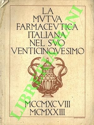 La Mutua Farmaceutica Italiana nel suo Venticinquesimo. MCCMXCVIII-MCMXXIII. Nel XXV Anniversario...