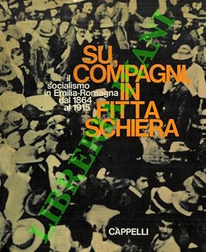 Su, compagni in fitta schiera. Il socialismo in Emilia - Romagna dal 1864 al 1915.