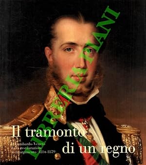 Il tramonto di un regno. Il Lombardo-Veneto dalla Restaurazione al Risorgimento (1814-1859).