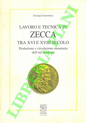 Lavoro e tecnica in zecca tra XVI e XVIII secolo. Produzione e circolazione monetaria dell'età mo...