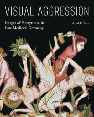Bild des Verkufers fr Visual Aggression : Images of Martyrdom in Late Medieval Germany zum Verkauf von AHA-BUCH GmbH
