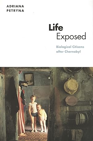 Life Exposed: Biological Citizens after Chernobyl