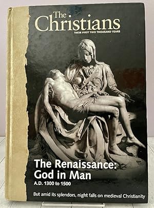 The Renaissance: God in Man (A.D. 1300 to 1500) (The Christians: Their First Two Thousand Years, ...